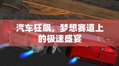 汽車狂飆，夢(mèng)想賽道上的極速盛宴