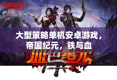 帝國紀(jì)元，鐵與血——策略與激情的單機(jī)安卓游戲