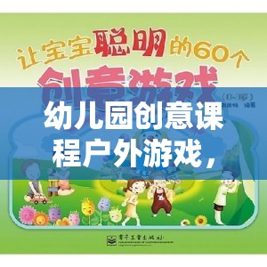 幼兒園創(chuàng)意課程戶外游戲，探索自然與創(chuàng)意的奇妙融合