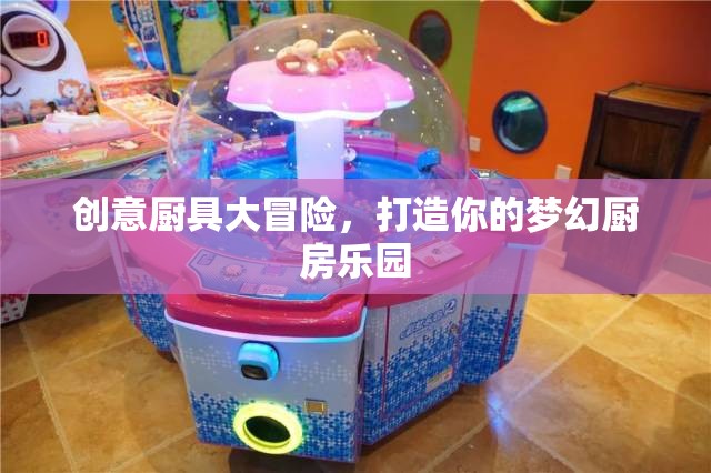 創(chuàng)意廚具大冒險，打造夢幻廚房樂園的奇妙之旅