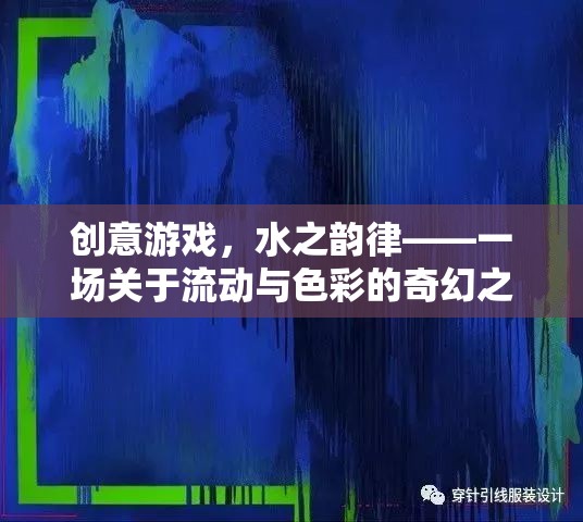 水之韻律，一場創(chuàng)意游戲，探索流動(dòng)與色彩的奇幻之旅