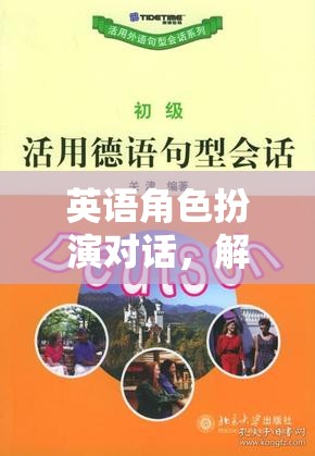 解鎖語(yǔ)言魅力的奇幻之旅，英語(yǔ)角色扮演對(duì)話(huà)的魅力探索