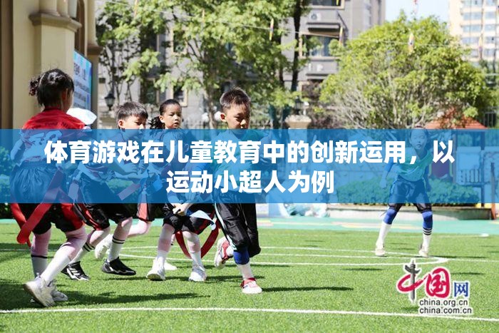 運動小超人，體育游戲在兒童教育中的創(chuàng)新運用