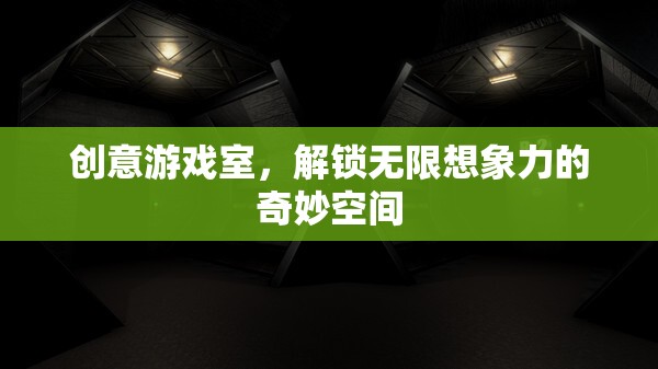 創(chuàng)意游戲室，解鎖無限想象力的奇妙空間