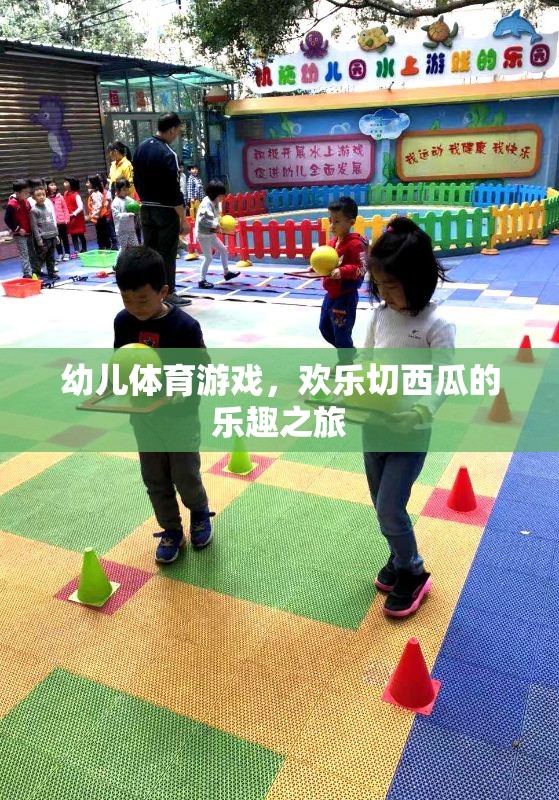 歡樂切西瓜，幼兒體育游戲的樂趣之旅