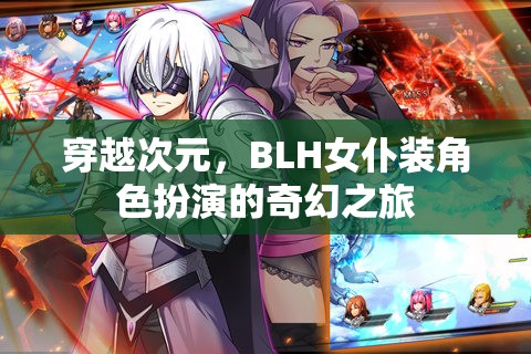 穿越次元，BLH女仆裝角色扮演的奇幻冒險