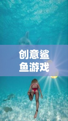 深海奇緣，創(chuàng)意鯊魚游戲的冒險之旅