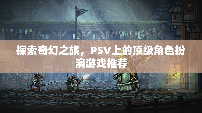 探索奇幻之旅，PSV上的頂級(jí)角色扮演游戲精選