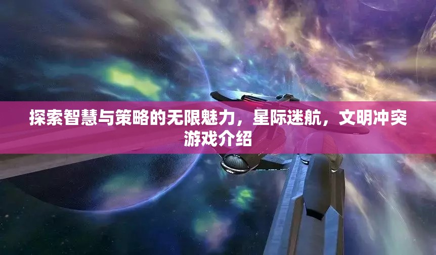 探索智慧與策略的無(wú)限魅力，星際迷航，文明沖突游戲介紹