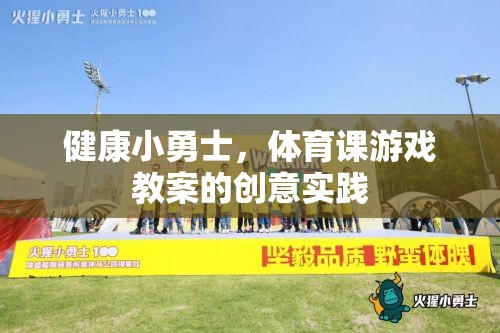 健康小勇士，創(chuàng)意實踐在體育課游戲教案中的應用