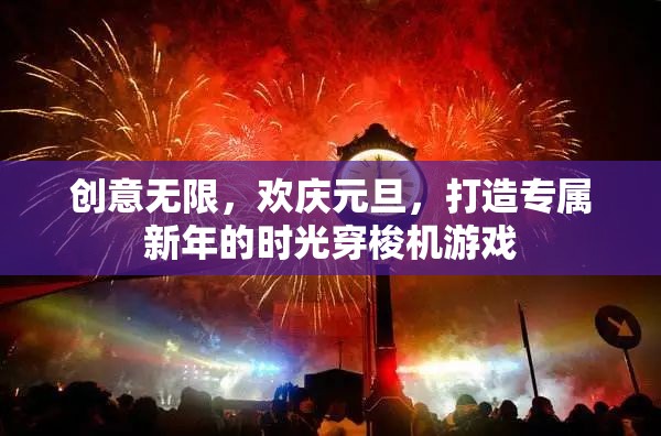 元旦時(shí)光穿梭機(jī)，創(chuàng)意無限，歡慶新年的游戲之旅