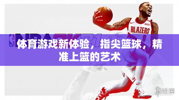 指尖籃球，精準上籃的體育游戲新體驗