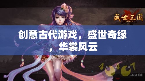 盛世奇緣，華裳風云——穿越古代的創(chuàng)意游戲之旅