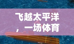 飛越太平洋，一場(chǎng)體育競(jìng)技的環(huán)球冒險(xiǎn)教案