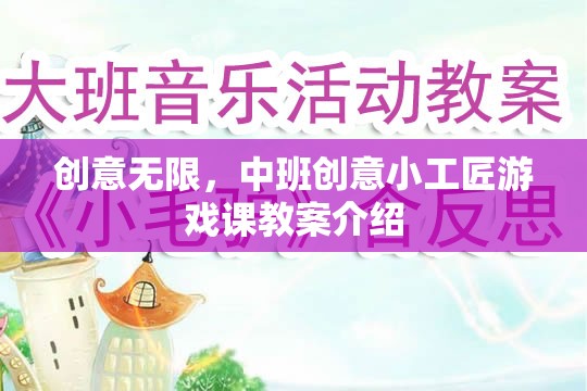 中班創(chuàng)意小工匠，激發(fā)無限想象力的游戲課教案