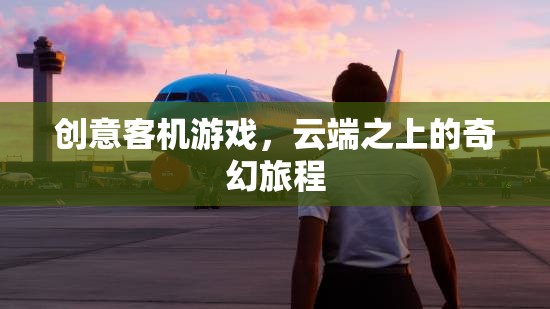 云端奇境，創(chuàng)意客機游戲中的奇幻旅程