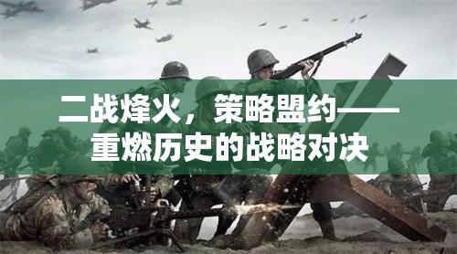二戰(zhàn)烽火中的策略盟約，重溫歷史戰(zhàn)略對決的輝煌與挑戰(zhàn)