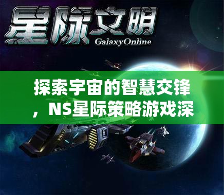 NS星際策略游戲，探索宇宙智慧交鋒的深度解析