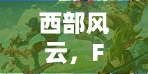 西部風(fēng)云，F(xiàn)C西部牛仔角色扮演游戲的深度解析  第2張