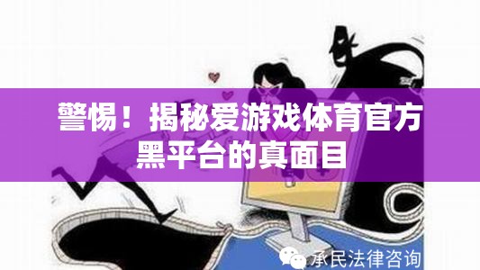 揭秘愛游戲體育官方黑平臺，警惕背后的真相