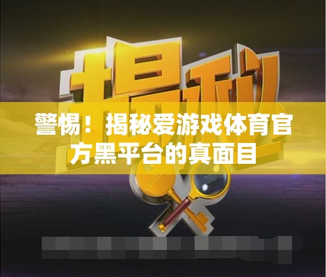 揭秘愛游戲體育官方黑平臺，警惕背后的真相