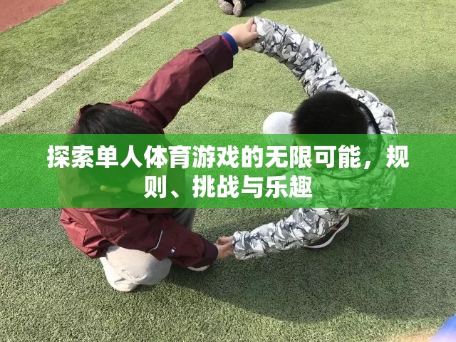 探索單人體育游戲的無限可能，規(guī)則、挑戰(zhàn)與樂趣的深度剖析