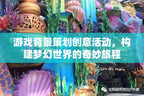 構(gòu)建夢幻之旅，游戲背景策劃的創(chuàng)意活動