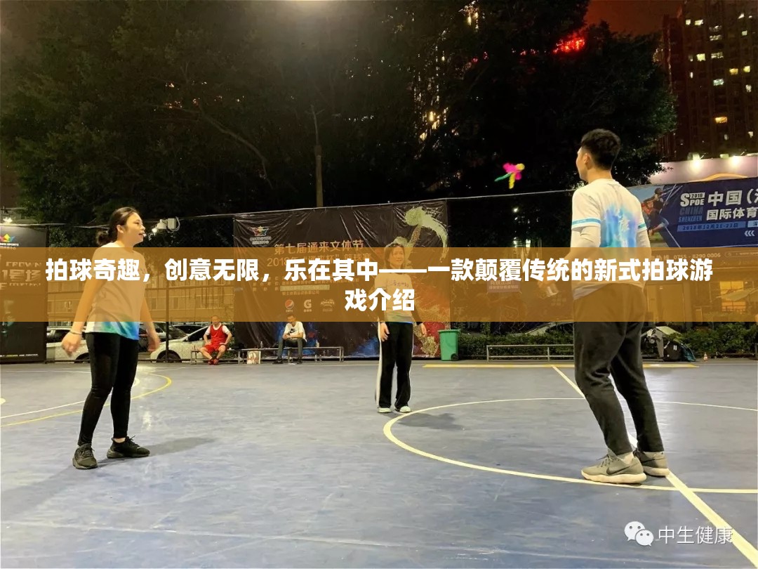 新式拍球游戲，顛覆傳統(tǒng)，創(chuàng)意無限，樂在其中
