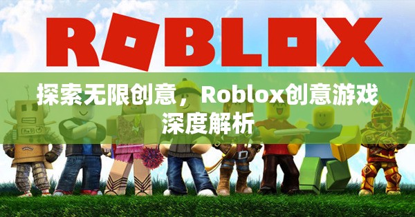 探索無限創(chuàng)意，Roblox創(chuàng)意游戲深度解析