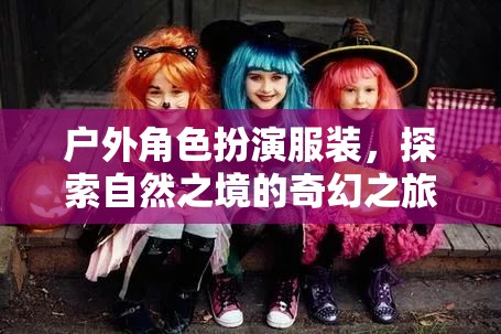 自然之境的奇幻之旅，戶外角色扮演服裝的探索