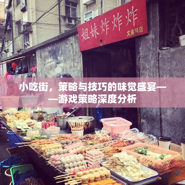 小吃街，味覺盛宴中的策略與技巧深度解析