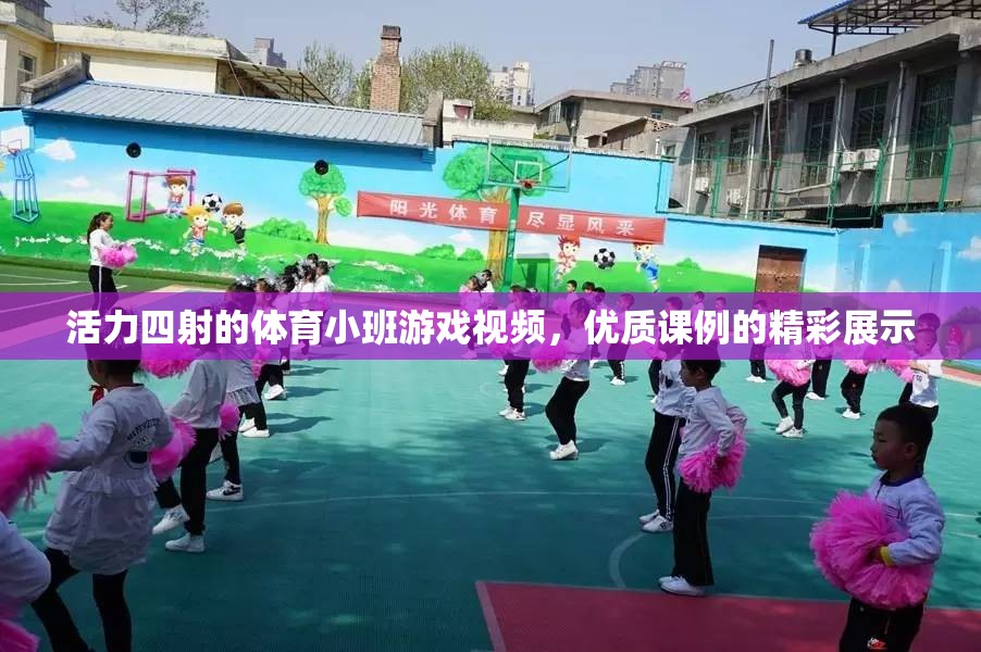 活力四射，體育小班游戲視頻與優(yōu)質(zhì)課例的精彩展示