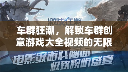 解鎖車群創(chuàng)意游戲大全，探索視頻的無限樂趣