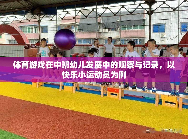 快樂小運動員，中班幼兒在體育游戲中的發(fā)展與觀察記錄