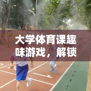 解鎖運動新樂趣，大學體育課的趣味游戲之旅