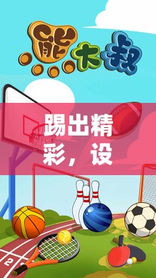 寓教于樂，設計一款互動式踢類體育游戲教案，激發(fā)運動樂趣與學習動力