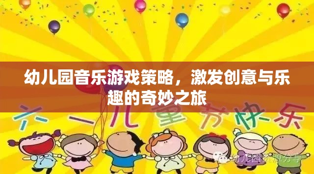 幼兒園音樂游戲策略，開啟創(chuàng)意與樂趣的奇妙之旅