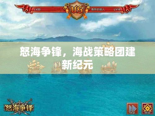 怒海爭鋒，海戰(zhàn)策略團建新紀元