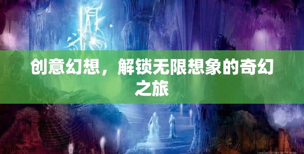 創(chuàng)意幻想，解鎖無限想象的奇幻之旅