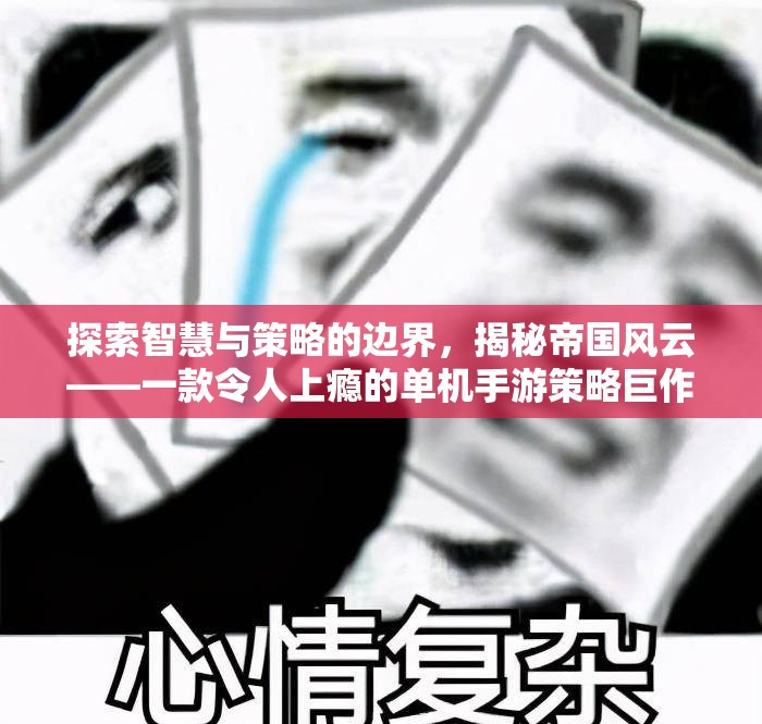 揭秘智慧與策略的極限，帝國(guó)風(fēng)云——一款令人欲罷不能的單機(jī)手游策略巨作