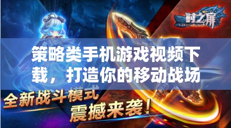 策略在手，移動(dòng)戰(zhàn)場(chǎng)任我游，手機(jī)游戲視頻下載攻略