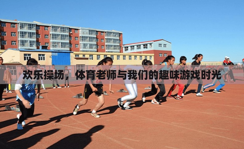 歡樂操場(chǎng)，體育老師與我們的趣味游戲記憶