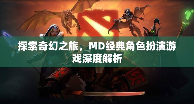 探索奇幻之旅，MD經(jīng)典角色扮演游戲深度解析