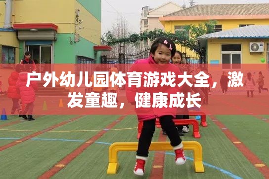 戶外幼兒園體育游戲大全，激發(fā)童趣，促進(jìn)健康成長(zhǎng)