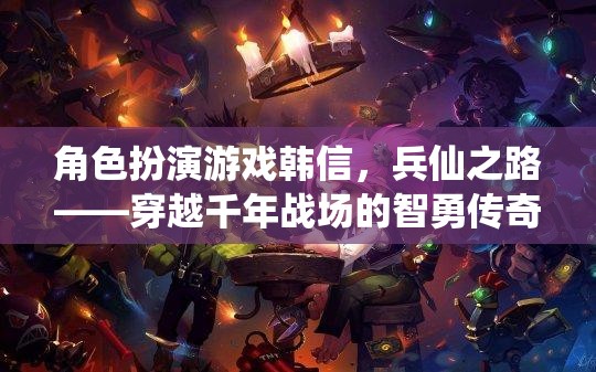 兵仙之路，韓信的智勇穿越千年戰(zhàn)場傳奇