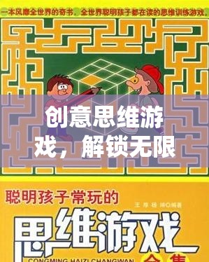 解鎖無(wú)限創(chuàng)意，創(chuàng)意思維游戲的奇妙之旅