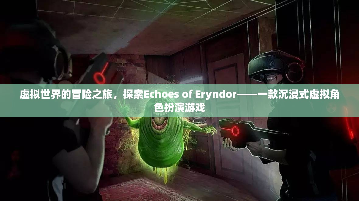 Echoes of Eryndor，沉浸式虛擬世界的冒險(xiǎn)之旅