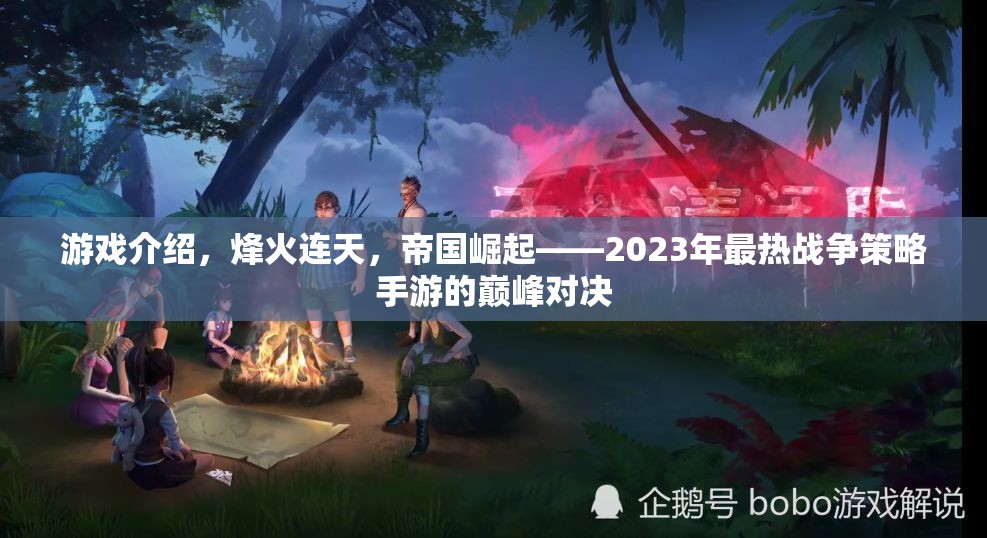 烽火連天，2023年帝國崛起戰(zhàn)爭策略手游的巔峰對決