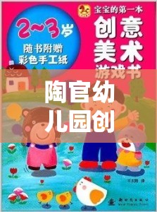 陶官幼兒園創(chuàng)意游戲，點(diǎn)燃無限想象與創(chuàng)造力的奇妙之旅