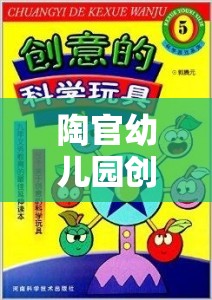 陶官幼兒園創(chuàng)意游戲，點(diǎn)燃無限想象與創(chuàng)造力的奇妙之旅